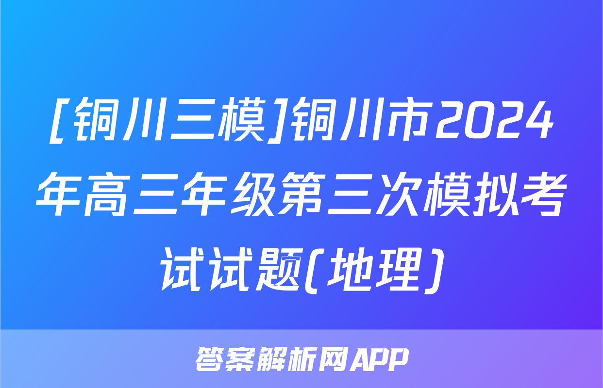 [铜川三模]铜川市2024年高三年级第三次模拟考试试题(地理)