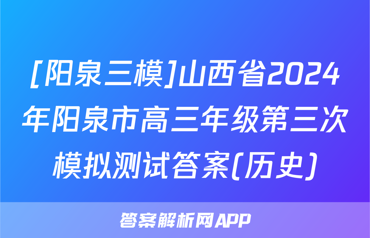 [阳泉三模]山西省2024年阳泉市高三年级第三次模拟测试答案(历史)