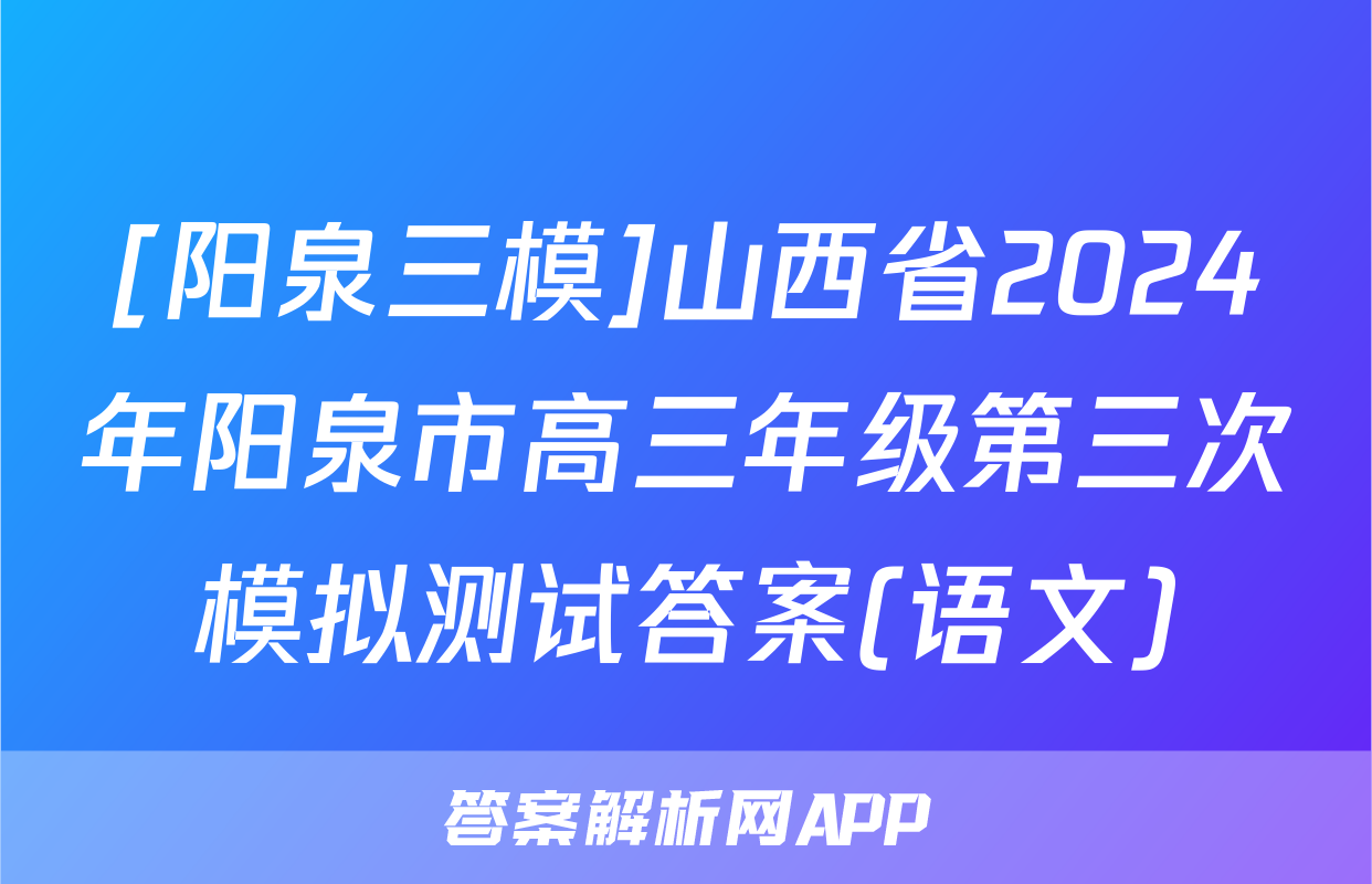 [阳泉三模]山西省2024年阳泉市高三年级第三次模拟测试答案(语文)