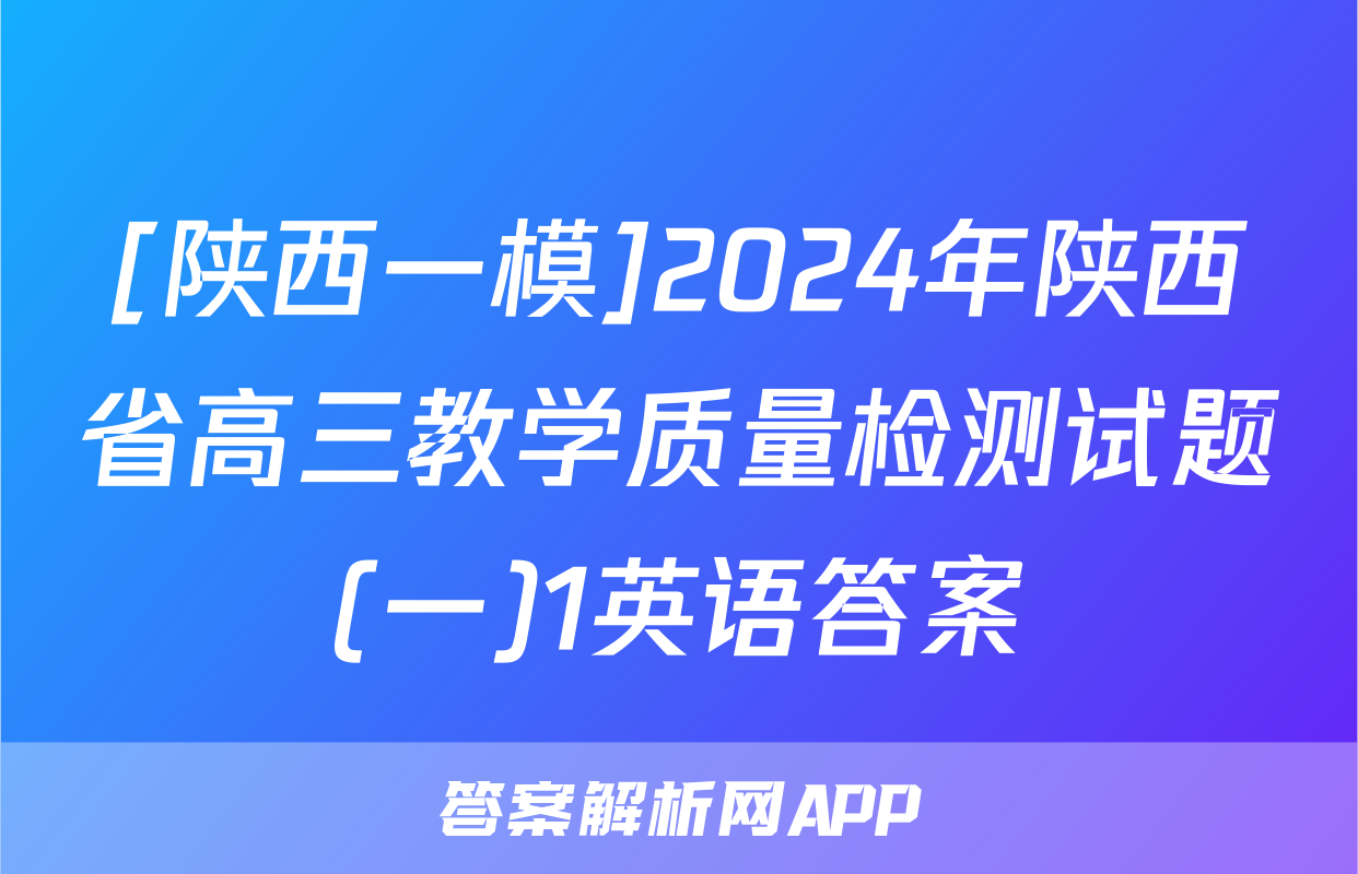 [陕西一模]2024年陕西省高三教学质量检测试题(一)1英语答案