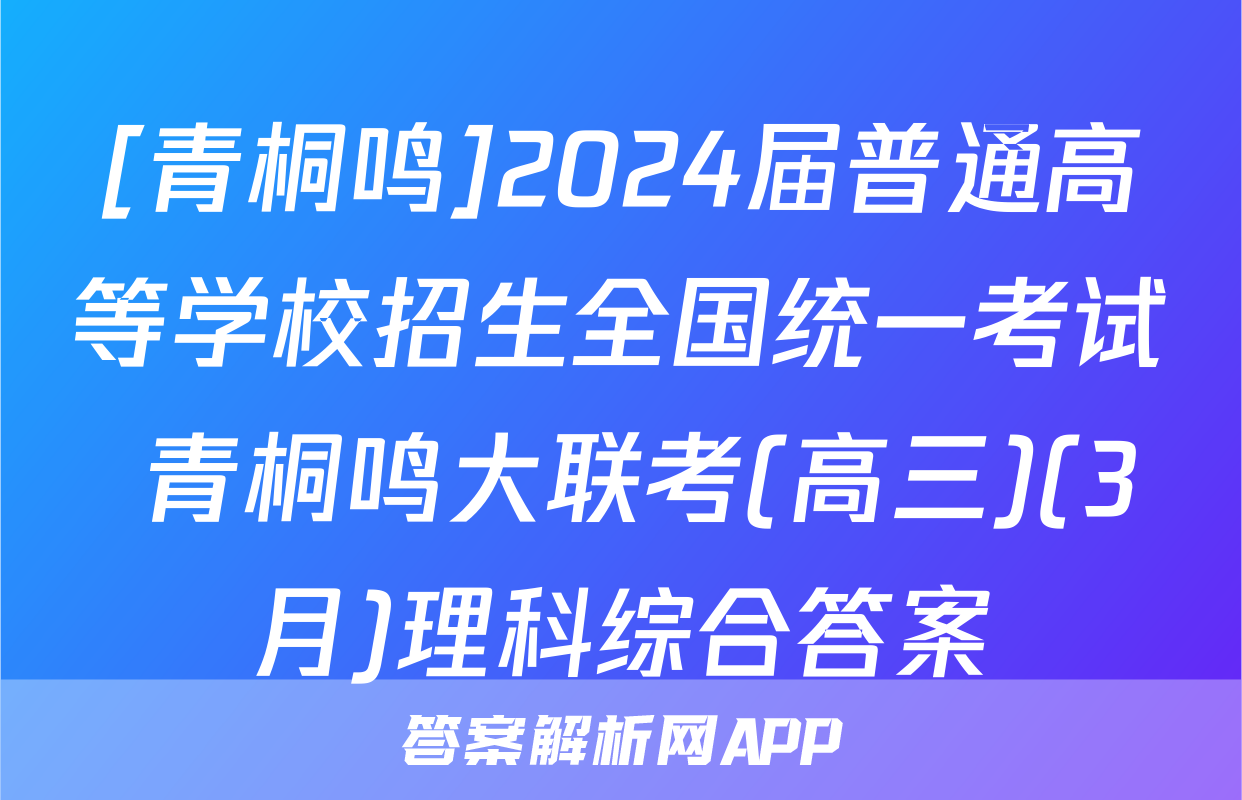 [青桐鸣]2024届普通高等学校招生全国统一考试 青桐鸣大联考(高三)(3月)理科综合答案