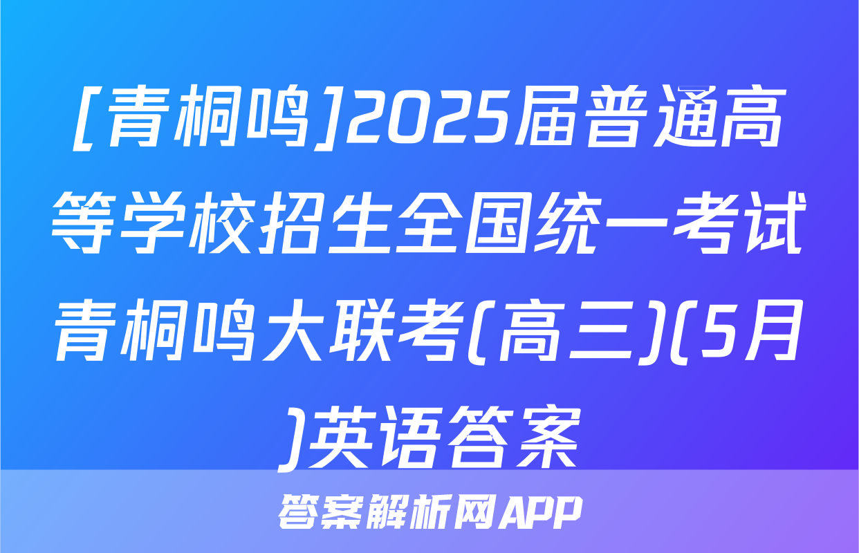 [青桐鸣]2025届普通高等学校招生全国统一考试青桐鸣大联考(高三)(5月)英语答案