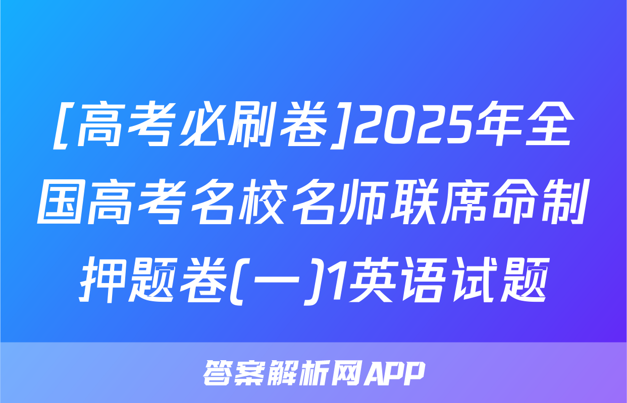 [高考必刷卷]2025年全国高考名校名师联席命制押题卷(一)1英语试题