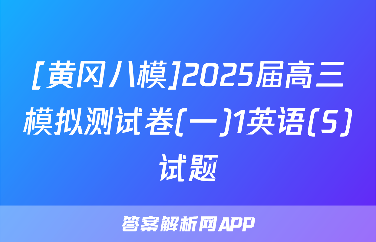 [黄冈八模]2025届高三模拟测试卷(一)1英语(S)试题