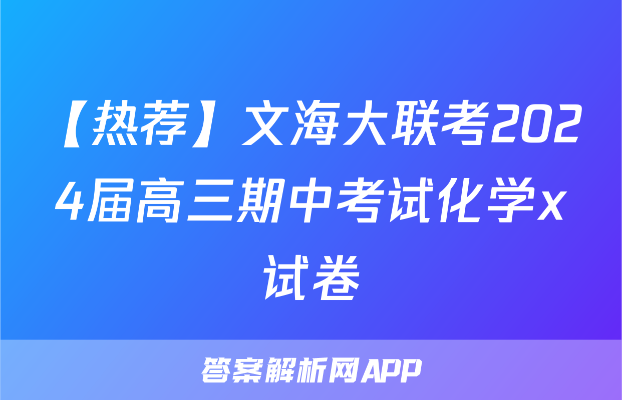 【热荐】文海大联考2024届高三期中考试化学x试卷