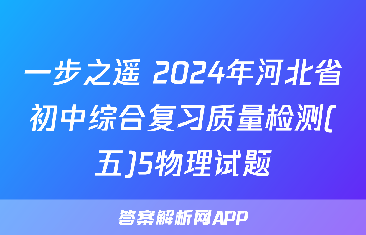 一步之遥 2024年河北省初中综合复习质量检测(五)5物理试题