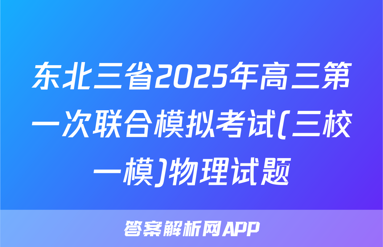 东北三省2025年高三第一次联合模拟考试(三校一模)物理试题
