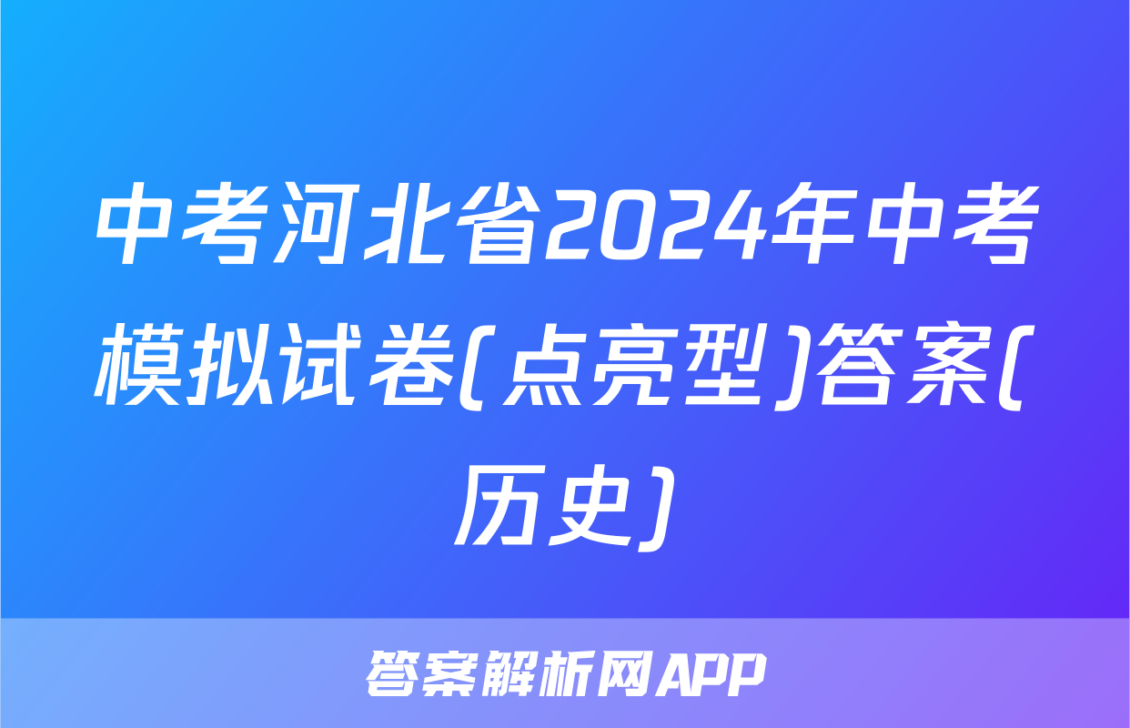 中考河北省2024年中考模拟试卷(点亮型)答案(历史)