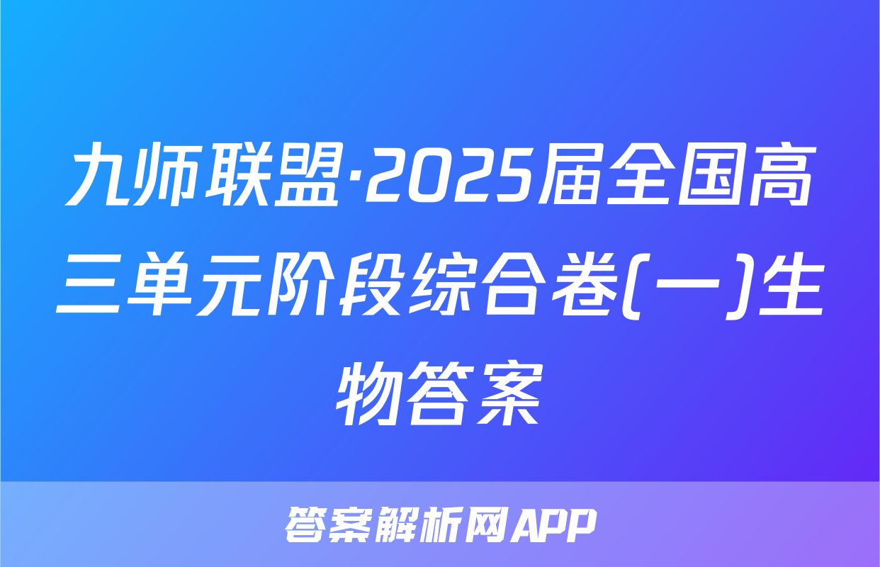 九师联盟·2025届全国高三单元阶段综合卷(一)生物答案