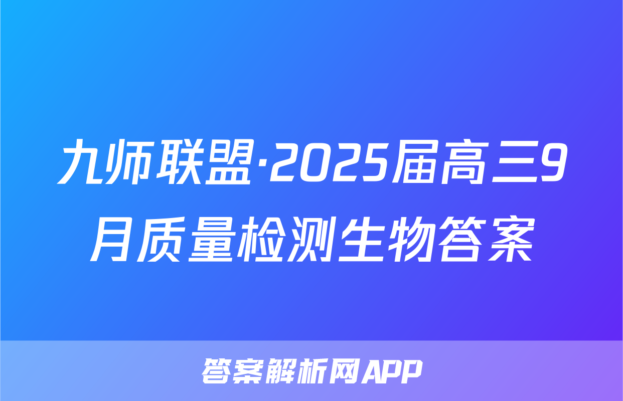 九师联盟·2025届高三9月质量检测生物答案