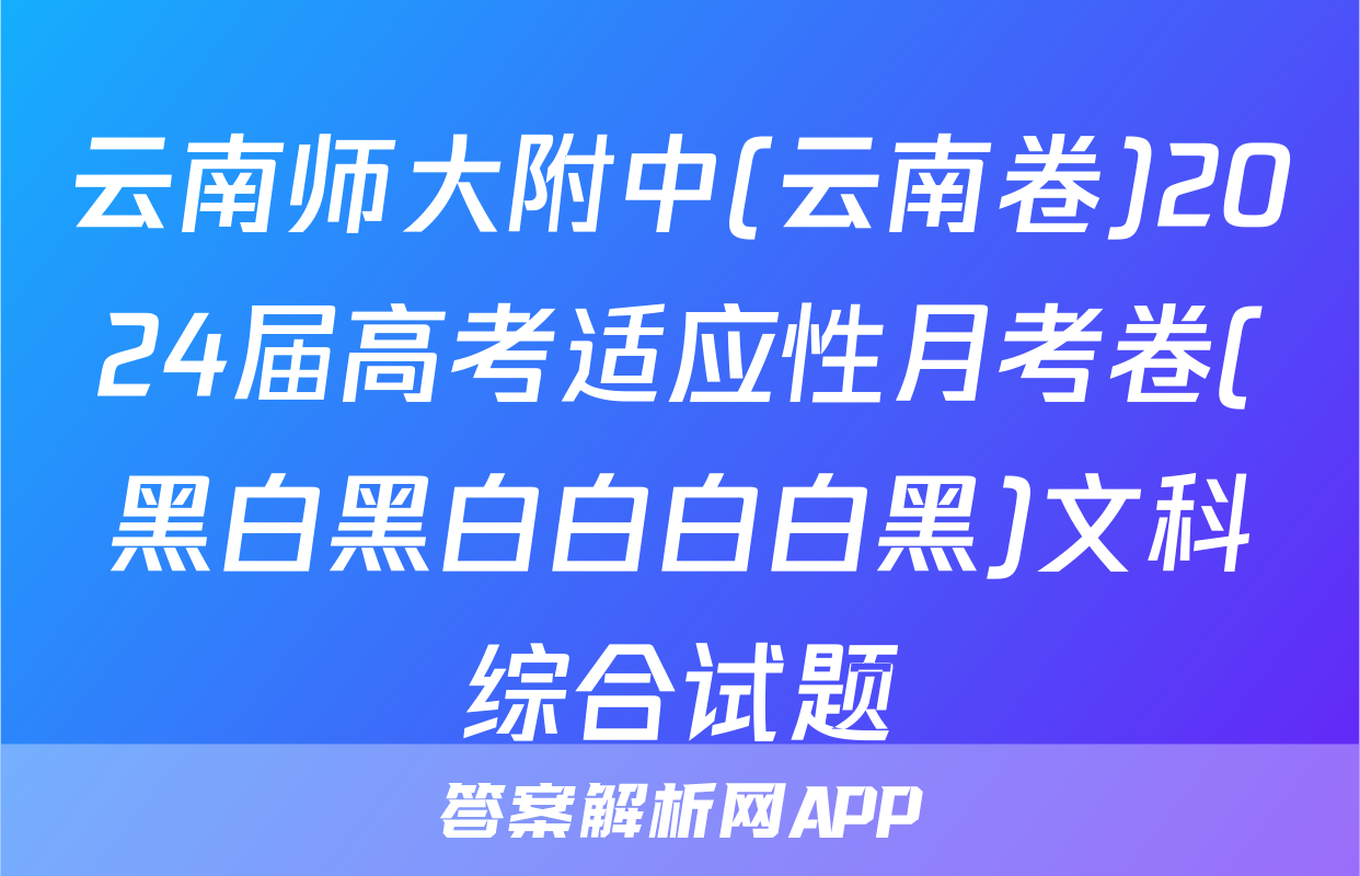 云南师大附中(云南卷)2024届高考适应性月考卷(黑白黑白白白白黑)文科综合试题