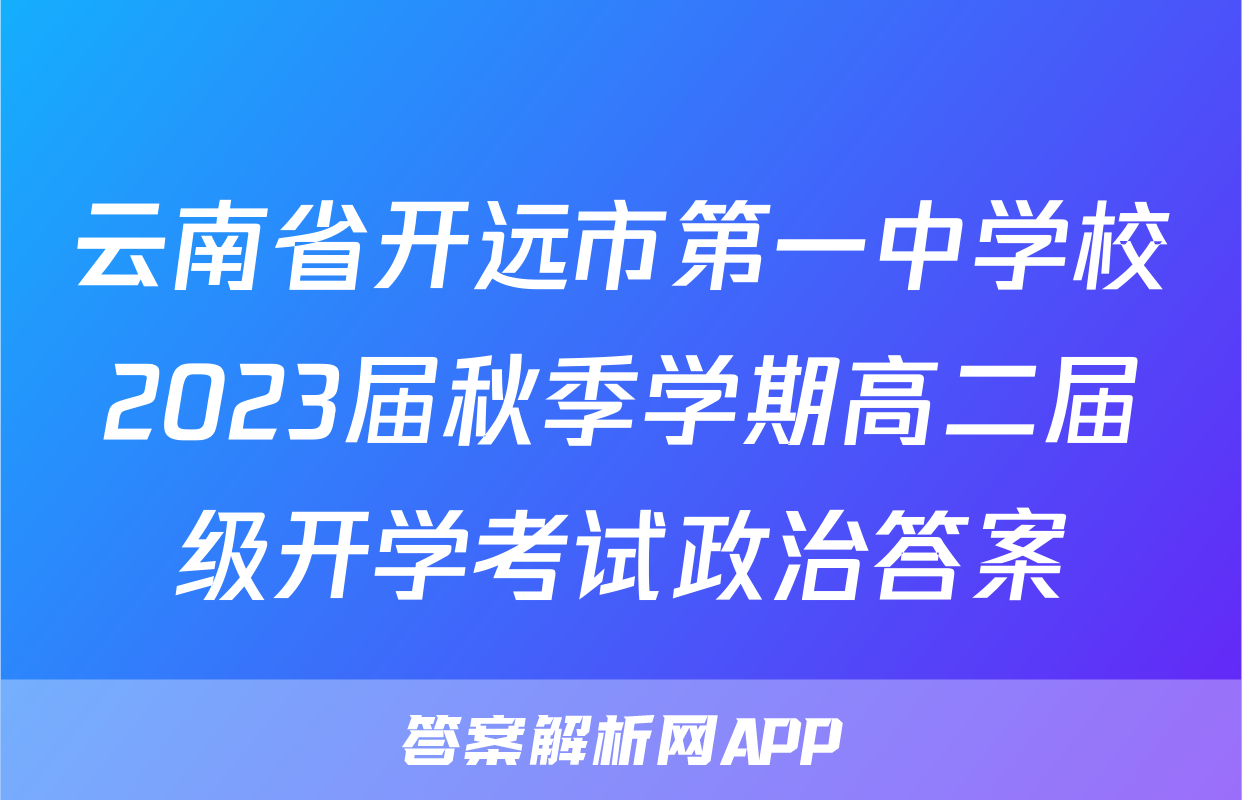 云南省开远市第一中学校2023届秋季学期高二届级开学考试政治答案