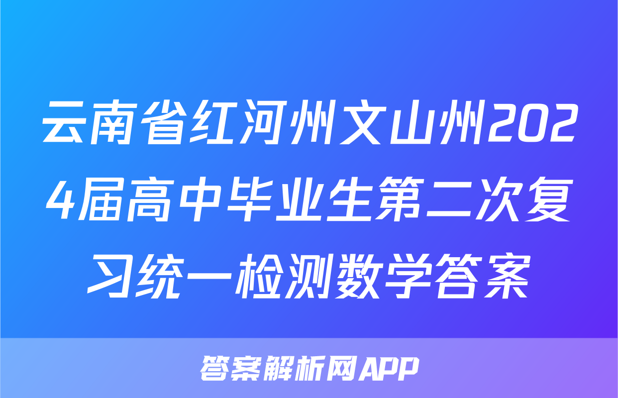 云南省红河州文山州2024届高中毕业生第二次复习统一检测数学答案