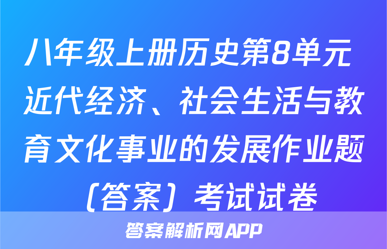 八年级上册历史第8单元 近代经济、社会生活与教育文化事业的发展作业题（答案）考试试卷