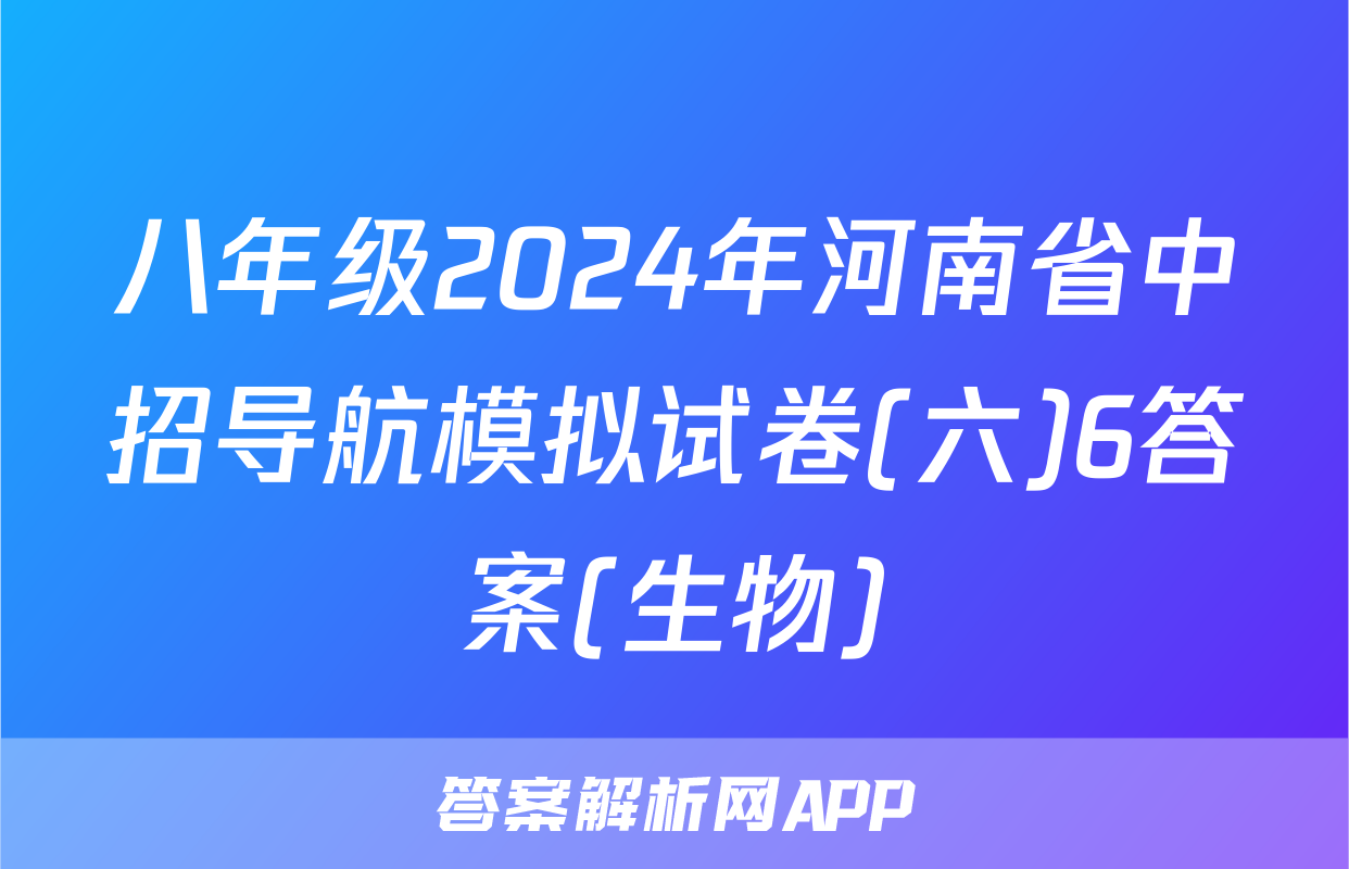 八年级2024年河南省中招导航模拟试卷(六)6答案(生物)