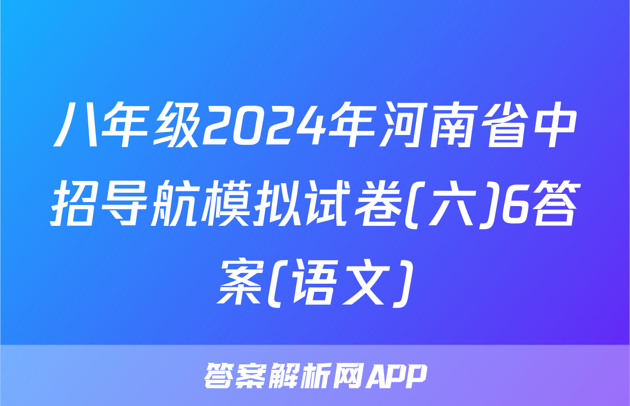 八年级2024年河南省中招导航模拟试卷(六)6答案(语文)