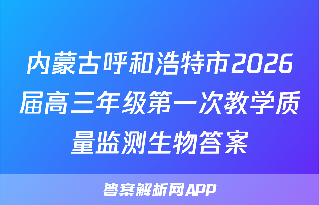 内蒙古呼和浩特市2026届高三年级第一次教学质量监测生物答案