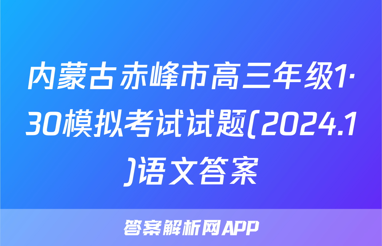 内蒙古赤峰市高三年级1·30模拟考试试题(2024.1)语文答案