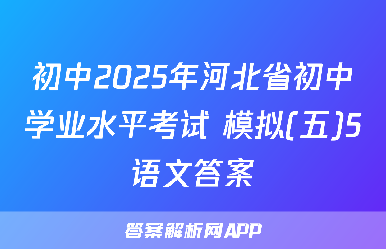 初中2025年河北省初中学业水平考试 模拟(五)5语文答案