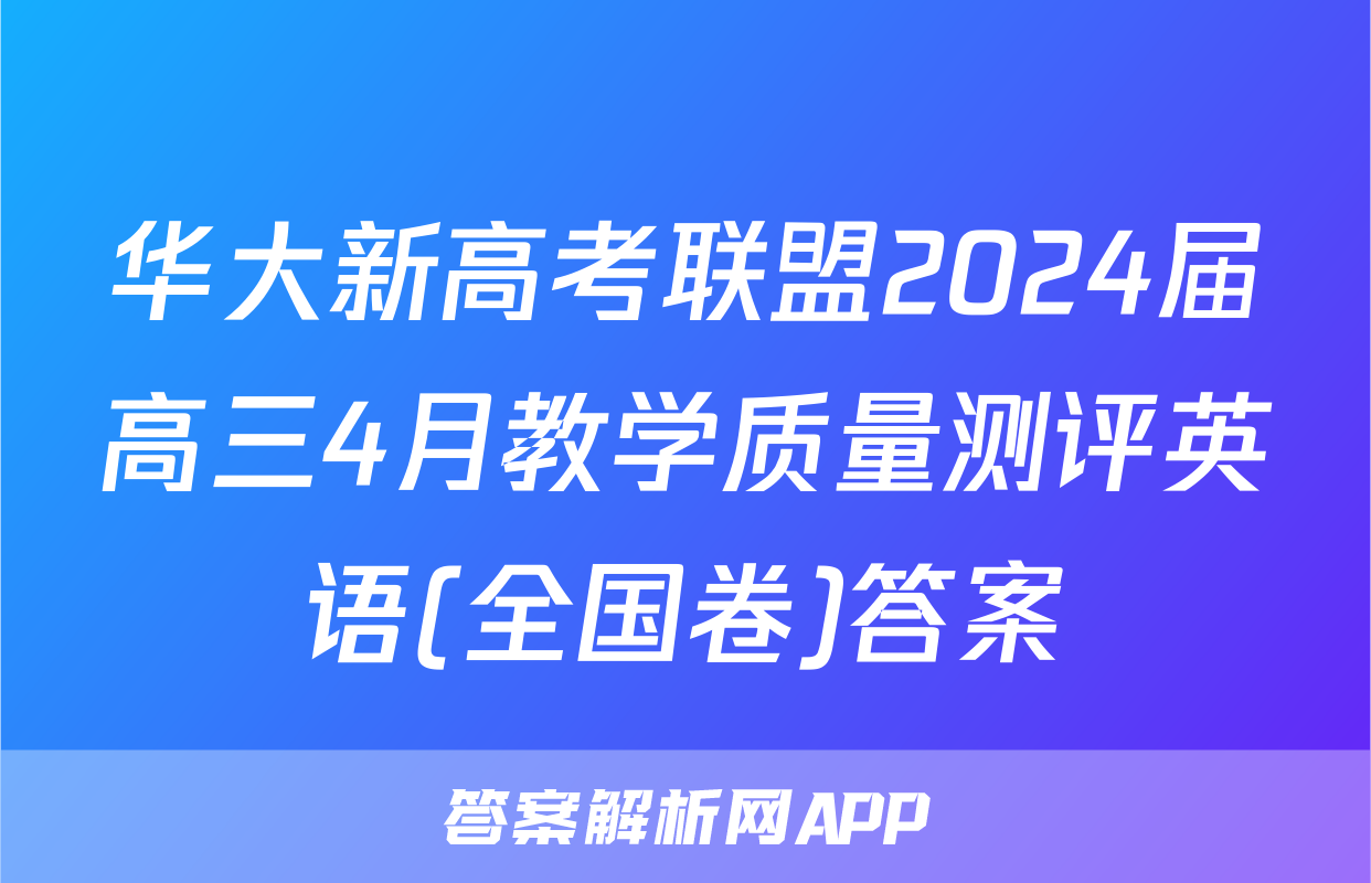 华大新高考联盟2024届高三4月教学质量测评英语(全国卷)答案