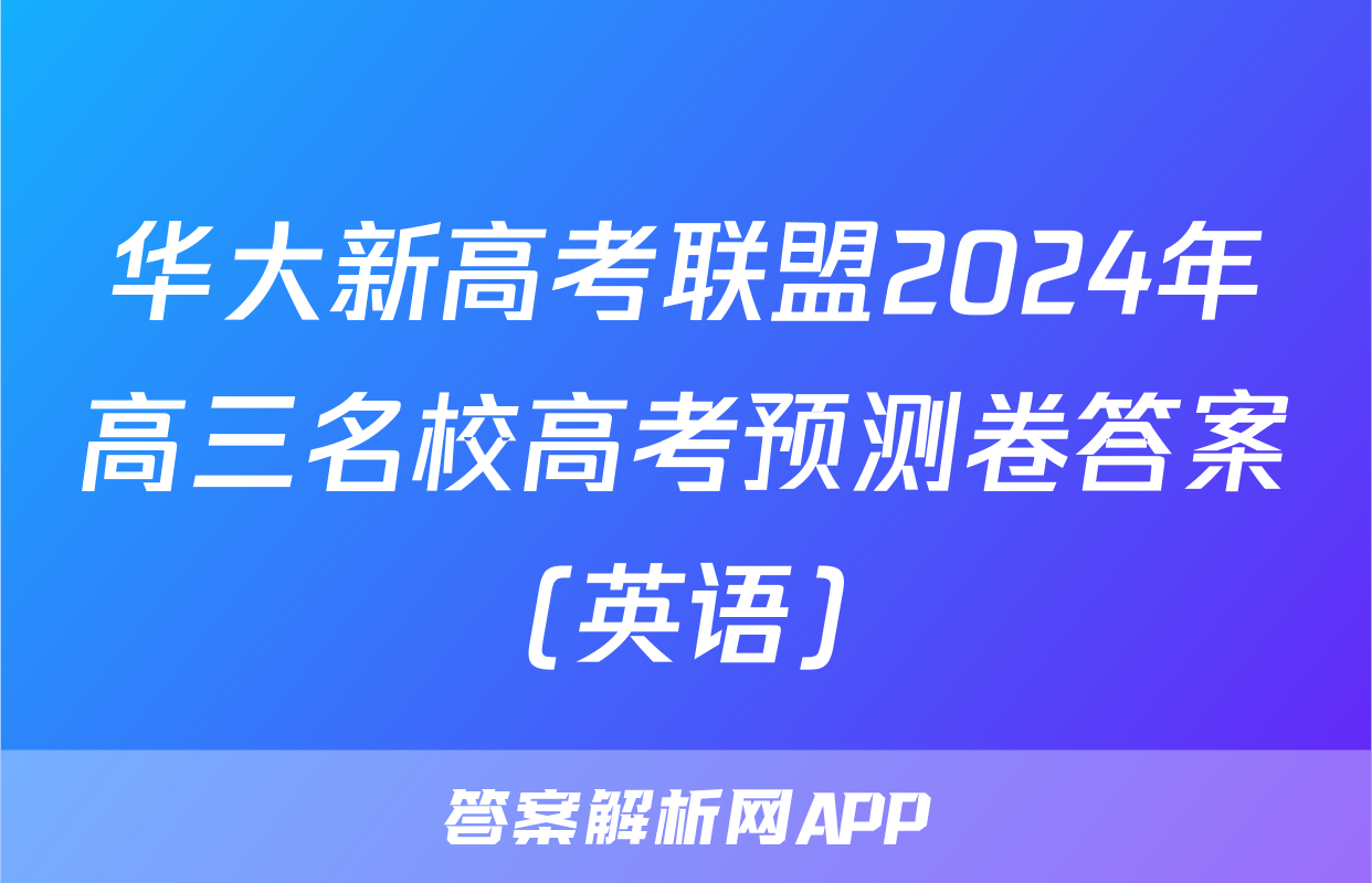 华大新高考联盟2024年高三名校高考预测卷答案(英语)