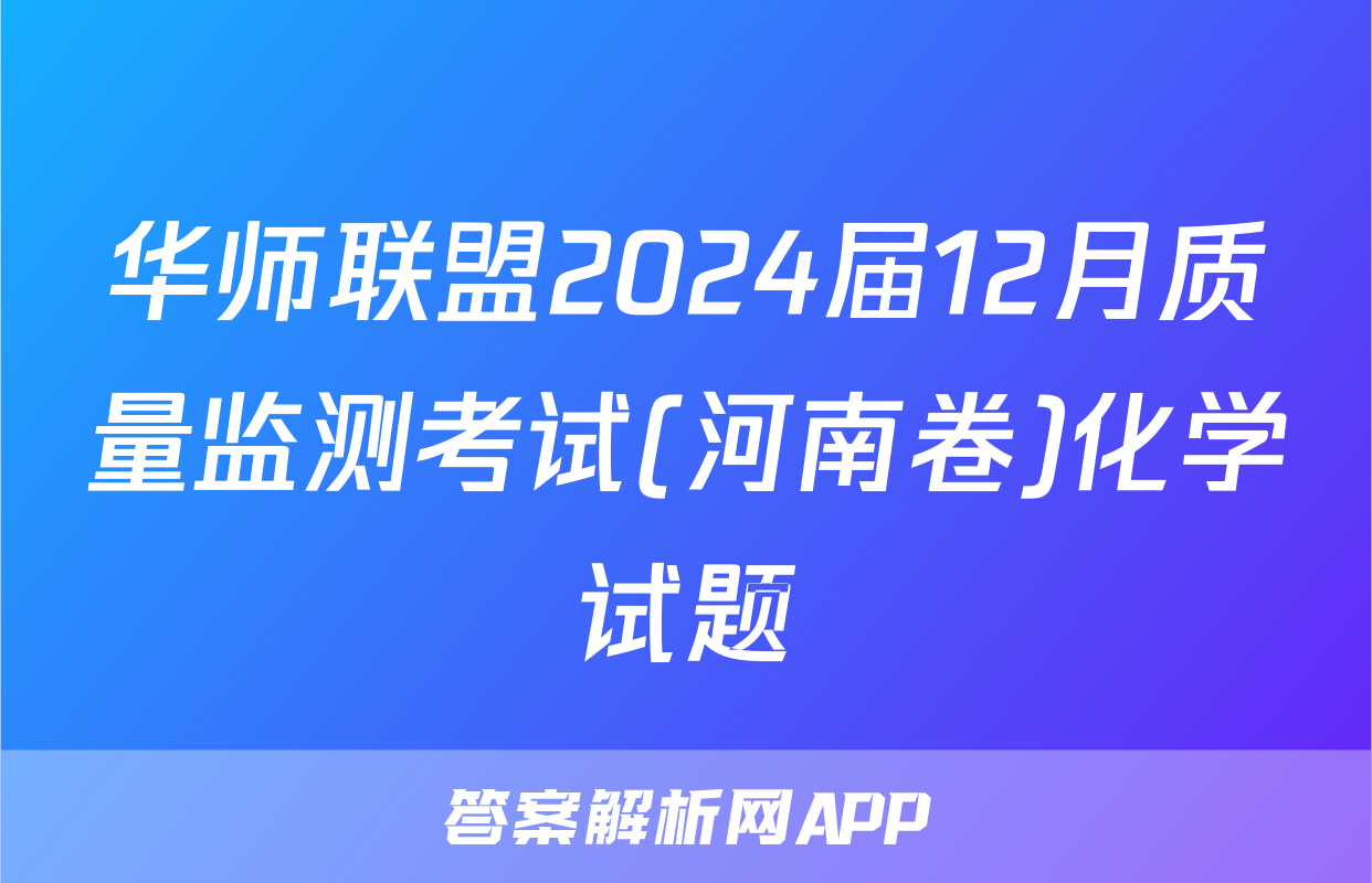 华师联盟2024届12月质量监测考试(河南卷)化学试题