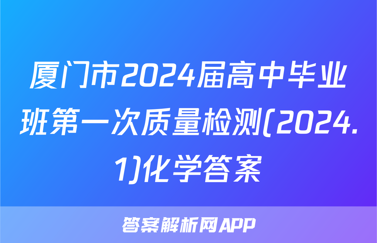 厦门市2024届高中毕业班第一次质量检测(2024.1)化学答案