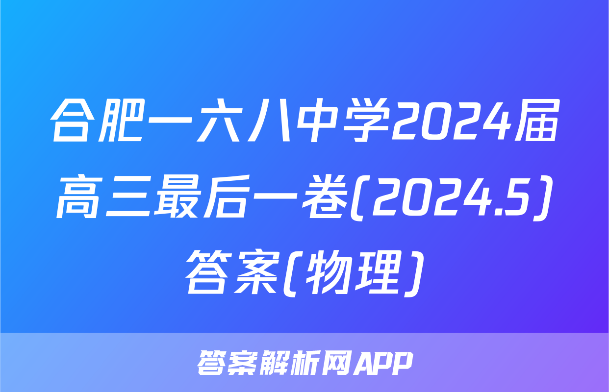 合肥一六八中学2024届高三最后一卷(2024.5)答案(物理)