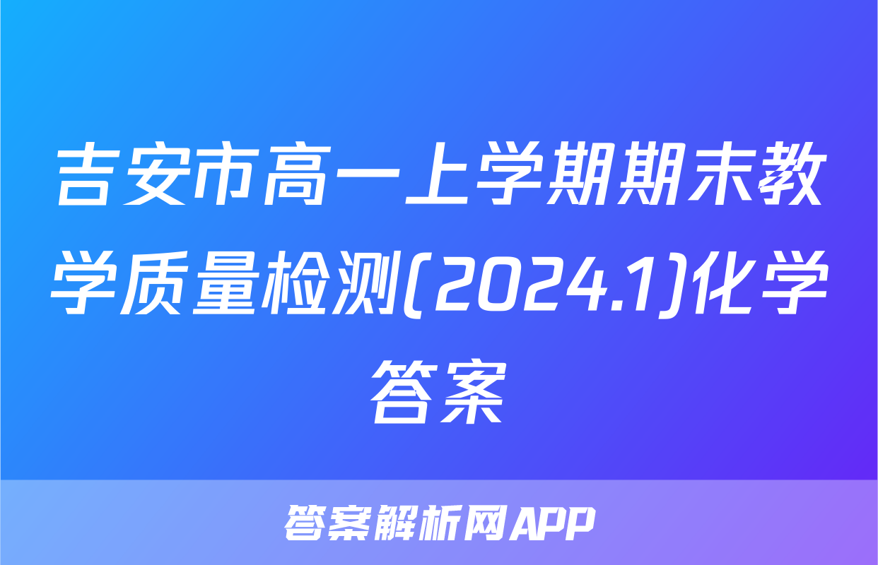 吉安市高一上学期期末教学质量检测(2024.1)化学答案