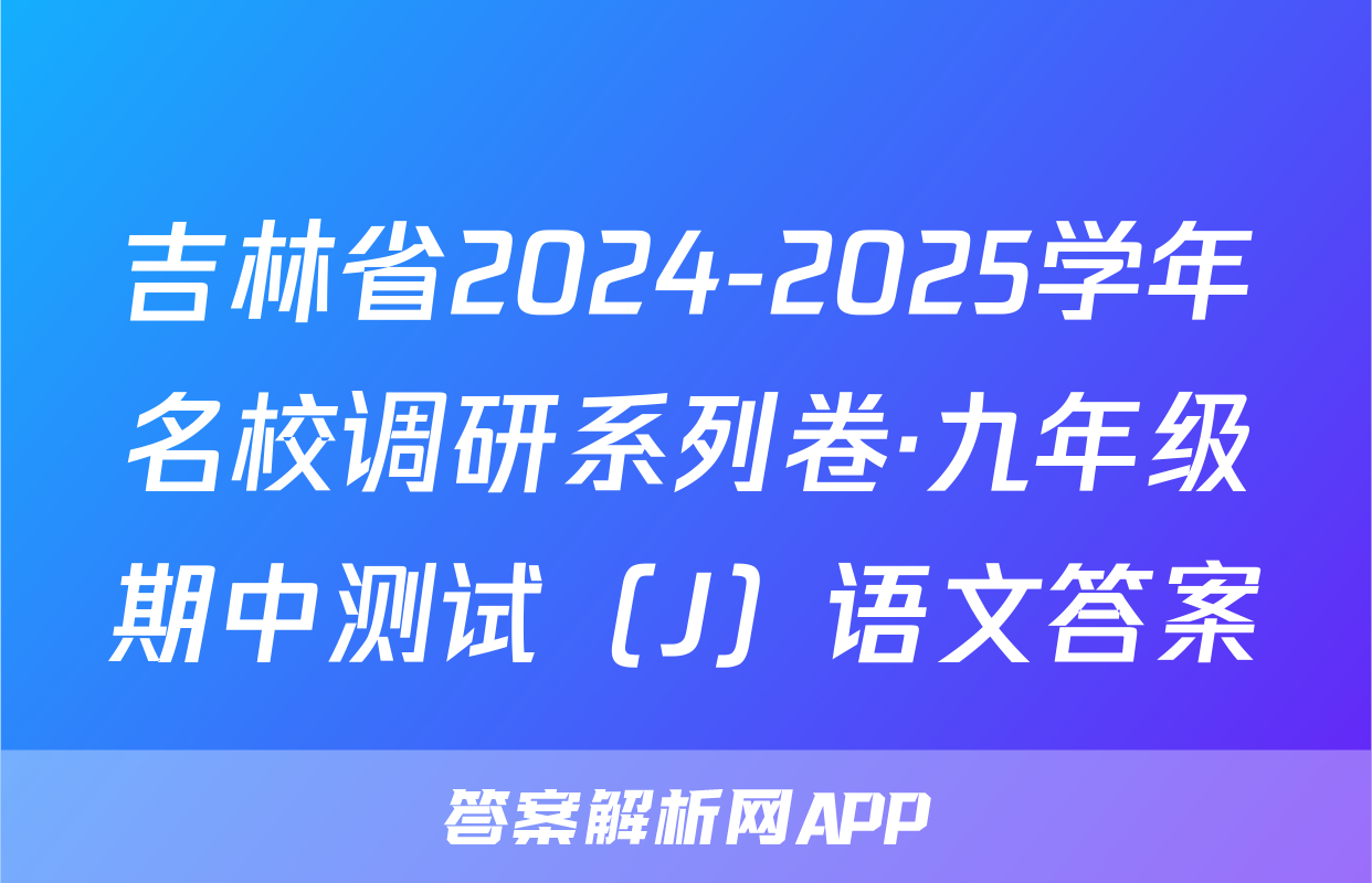 吉林省2024-2025学年名校调研系列卷·九年级期中测试（J）语文答案