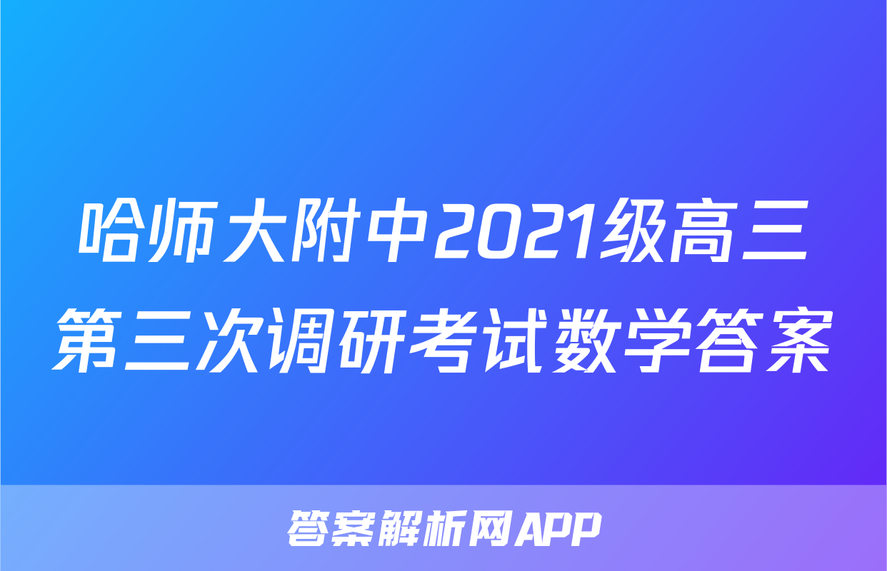 哈师大附中2021级高三第三次调研考试数学答案