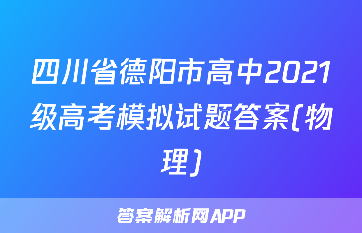 四川省德阳市高中2021级高考模拟试题答案(物理)