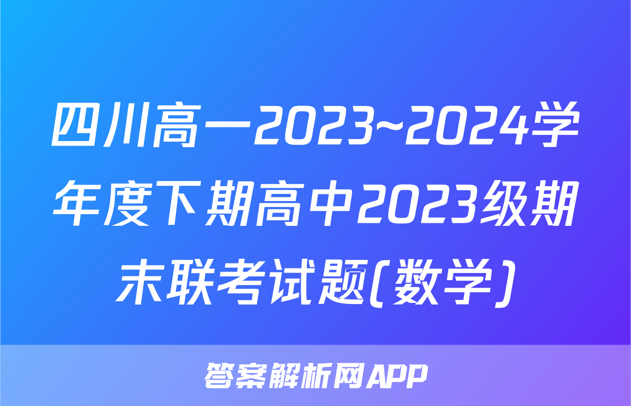 四川高一2023~2024学年度下期高中2023级期末联考试题(数学)