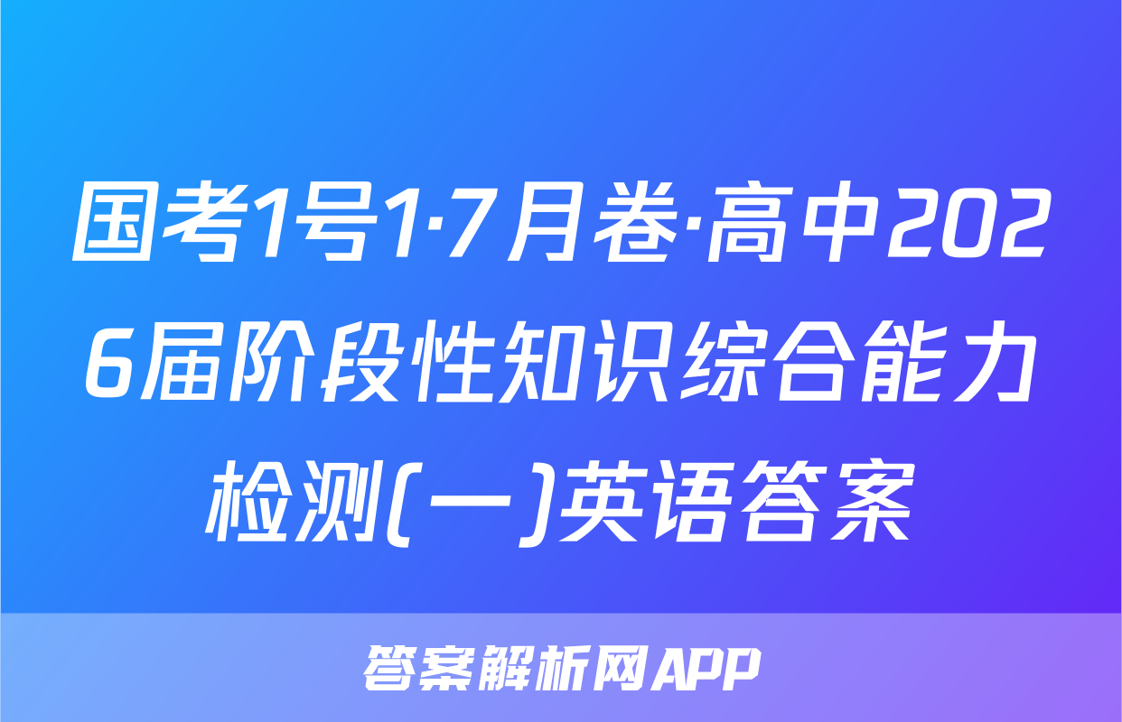 国考1号1·7月卷·高中2026届阶段性知识综合能力检测(一)英语答案