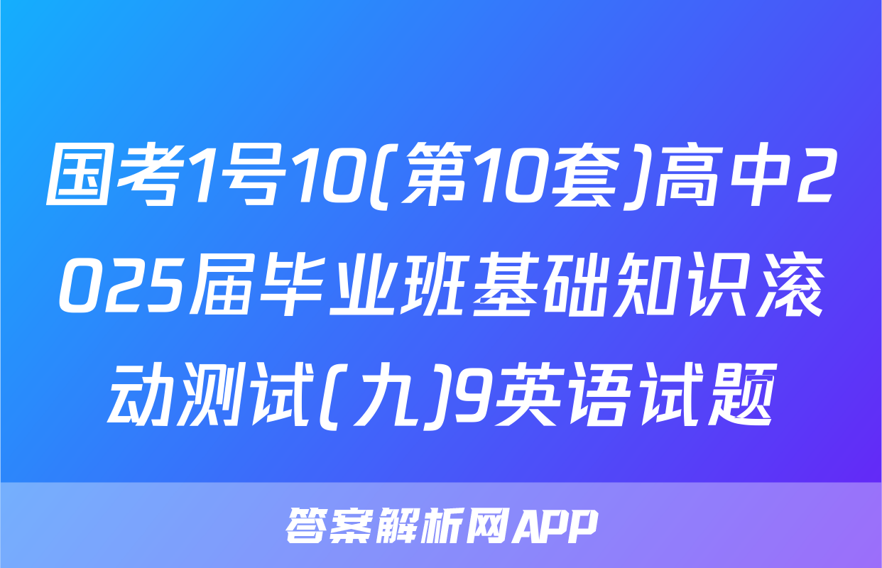 国考1号10(第10套)高中2025届毕业班基础知识滚动测试(九)9英语试题