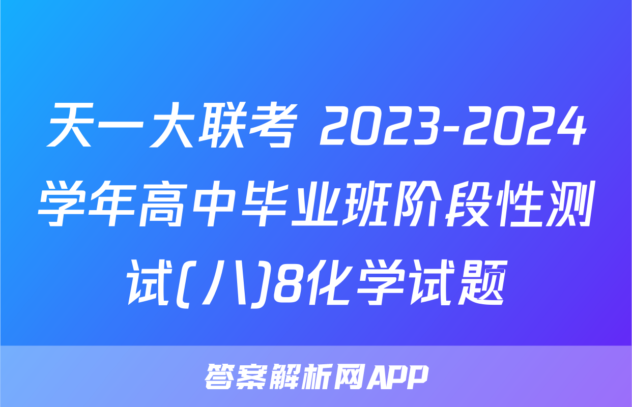 天一大联考 2023-2024学年高中毕业班阶段性测试(八)8化学试题