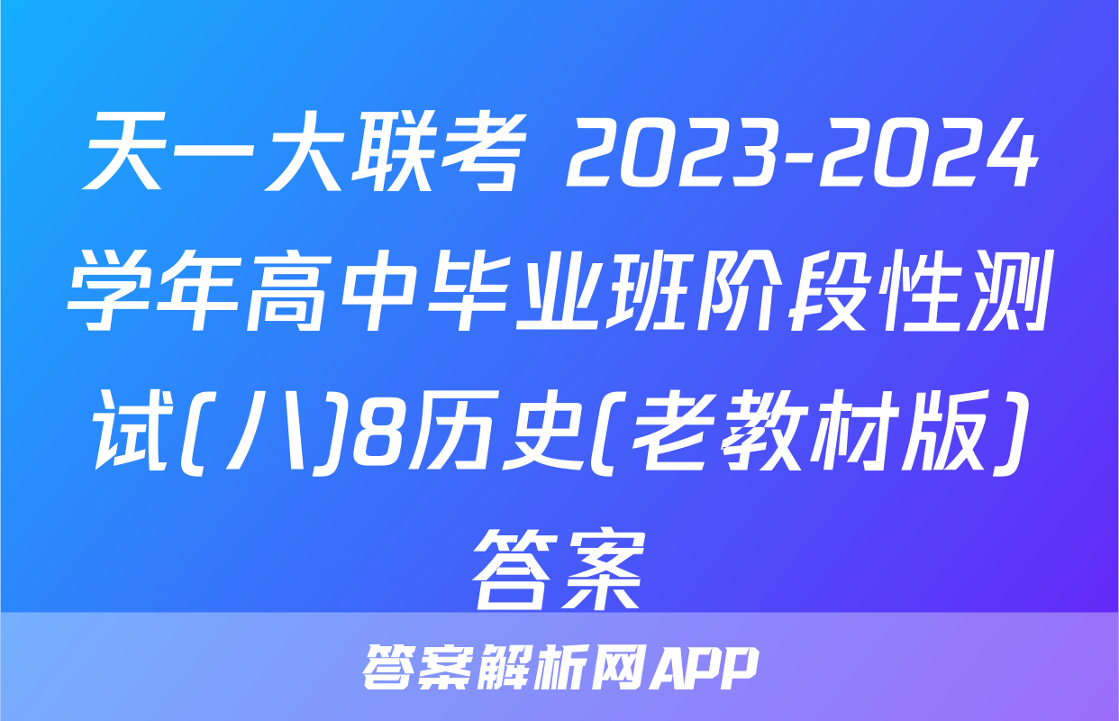 天一大联考 2023-2024学年高中毕业班阶段性测试(八)8历史(老教材版)答案