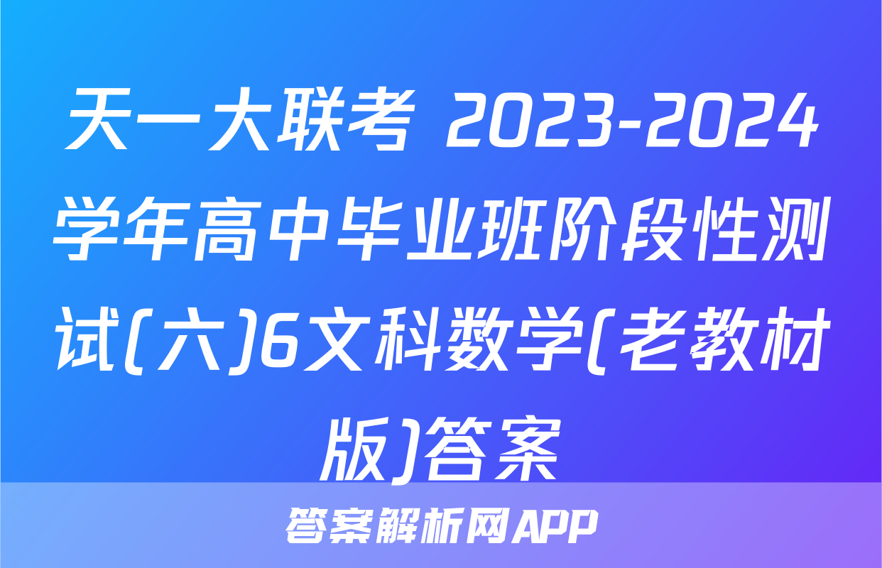 天一大联考 2023-2024学年高中毕业班阶段性测试(六)6文科数学(老教材版)答案