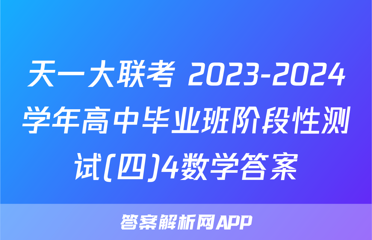 天一大联考 2023-2024学年高中毕业班阶段性测试(四)4数学答案