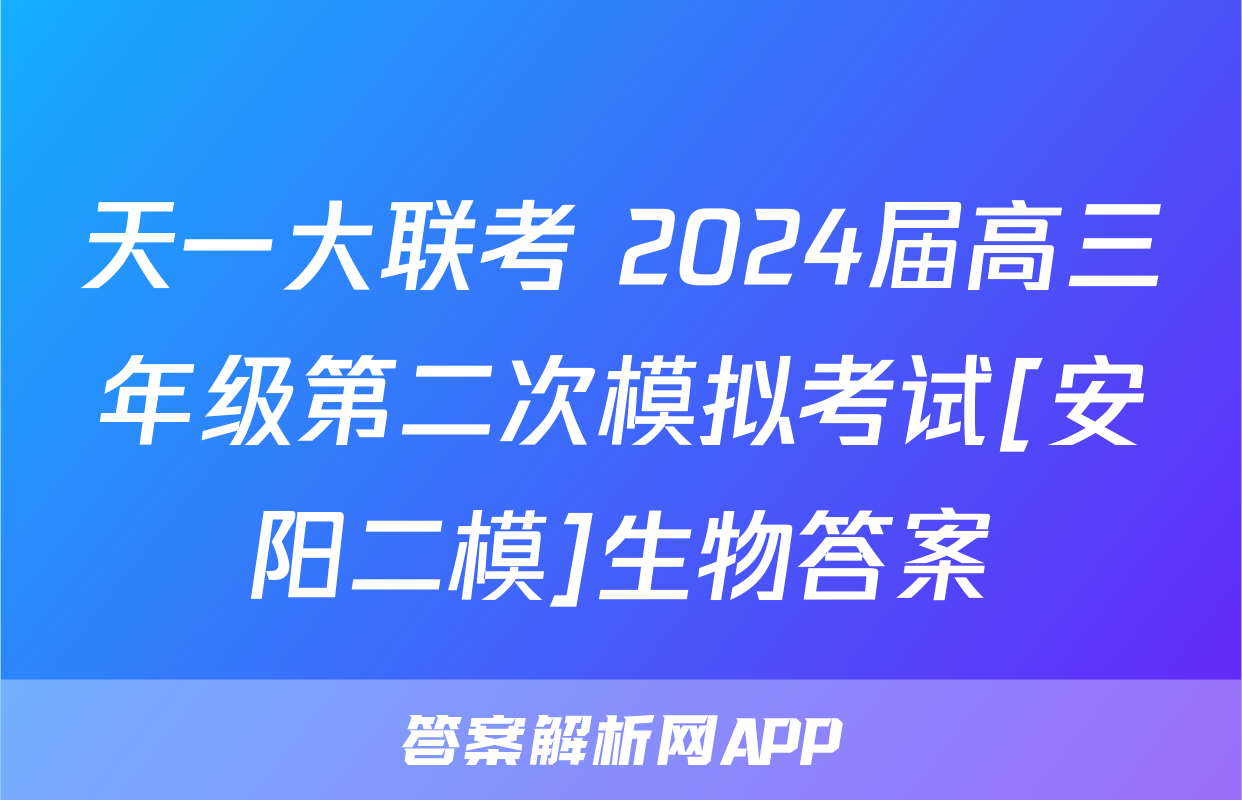 天一大联考 2024届高三年级第二次模拟考试[安阳二模]生物答案
