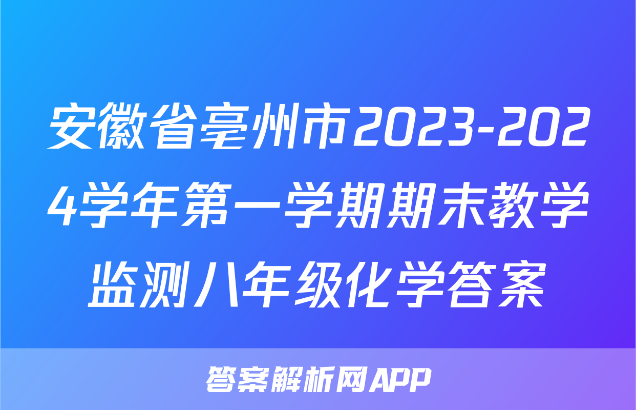 安徽省亳州市2023-2024学年第一学期期末教学监测八年级化学答案