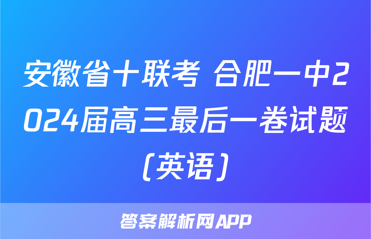 安徽省十联考 合肥一中2024届高三最后一卷试题(英语)