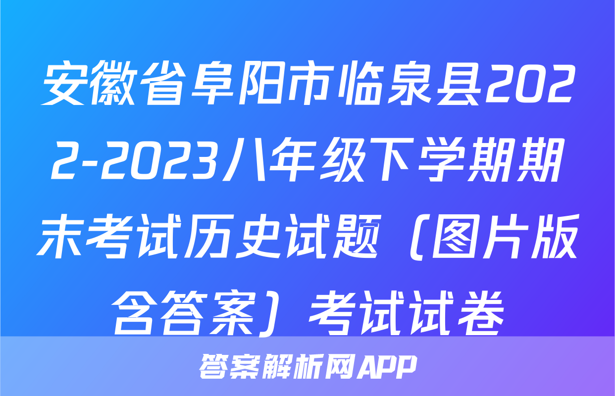 安徽省阜阳市临泉县2022-2023八年级下学期期末考试历史试题（图片版含答案）考试试卷