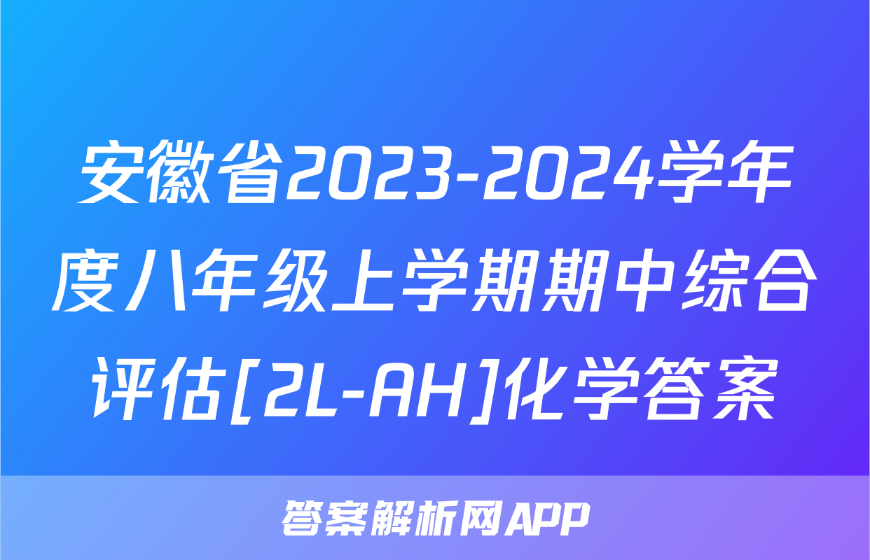 安徽省2023-2024学年度八年级上学期期中综合评估[2L-AH]化学答案