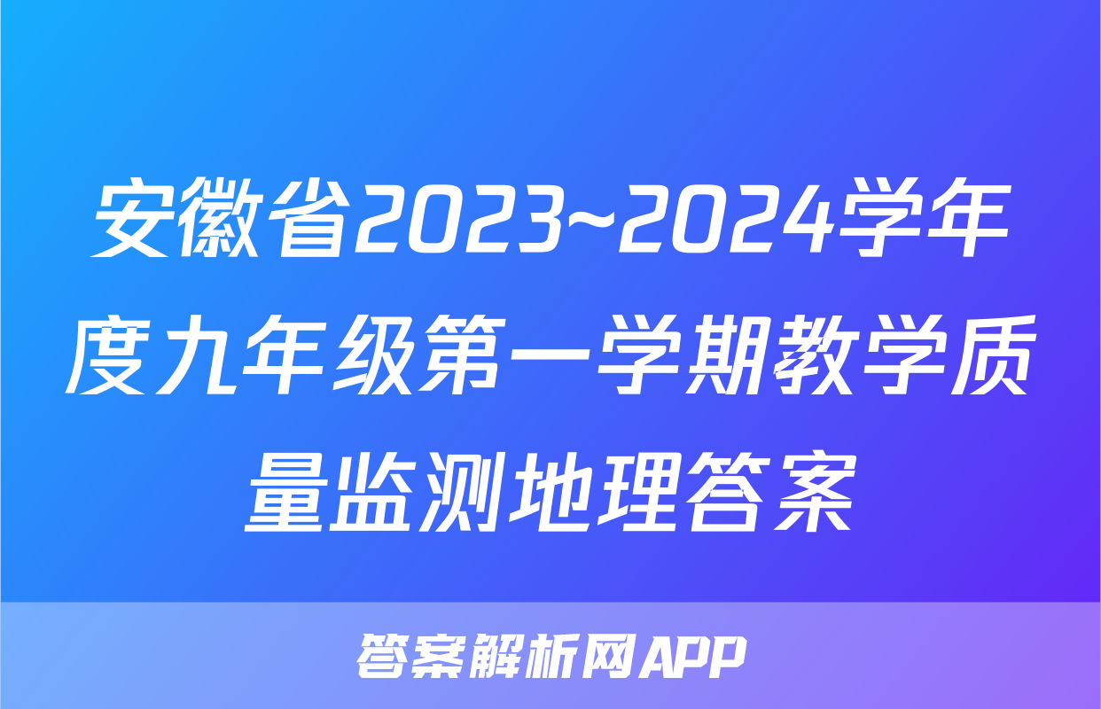 安徽省2023~2024学年度九年级第一学期教学质量监测地理答案