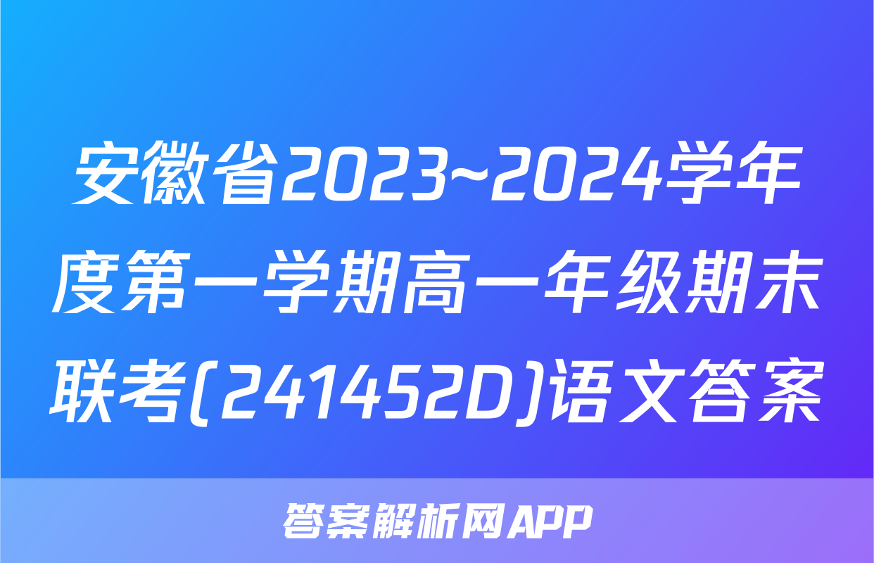 安徽省2023~2024学年度第一学期高一年级期末联考(241452D)语文答案