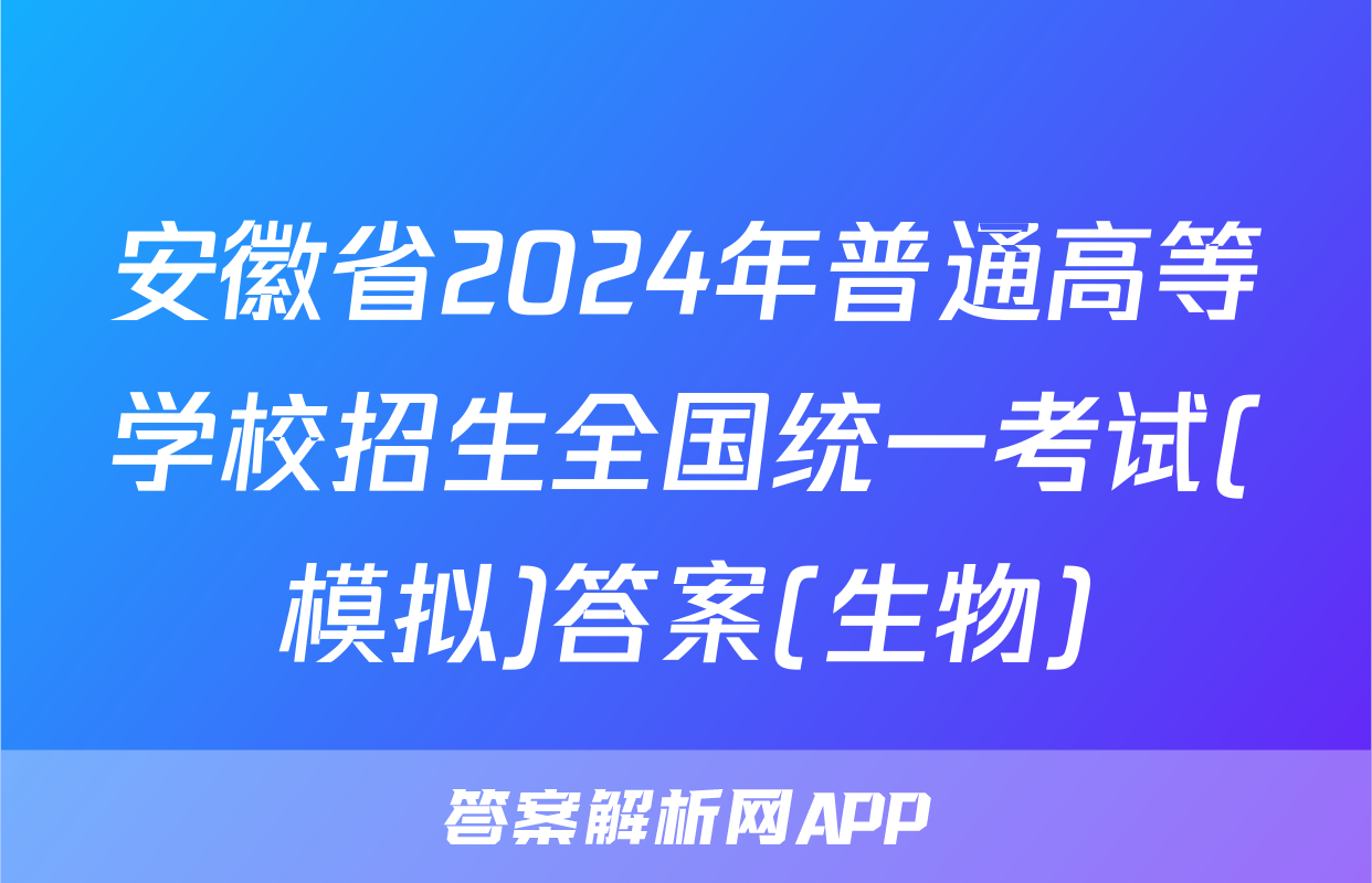 安徽省2024年普通高等学校招生全国统一考试(模拟)答案(生物)
