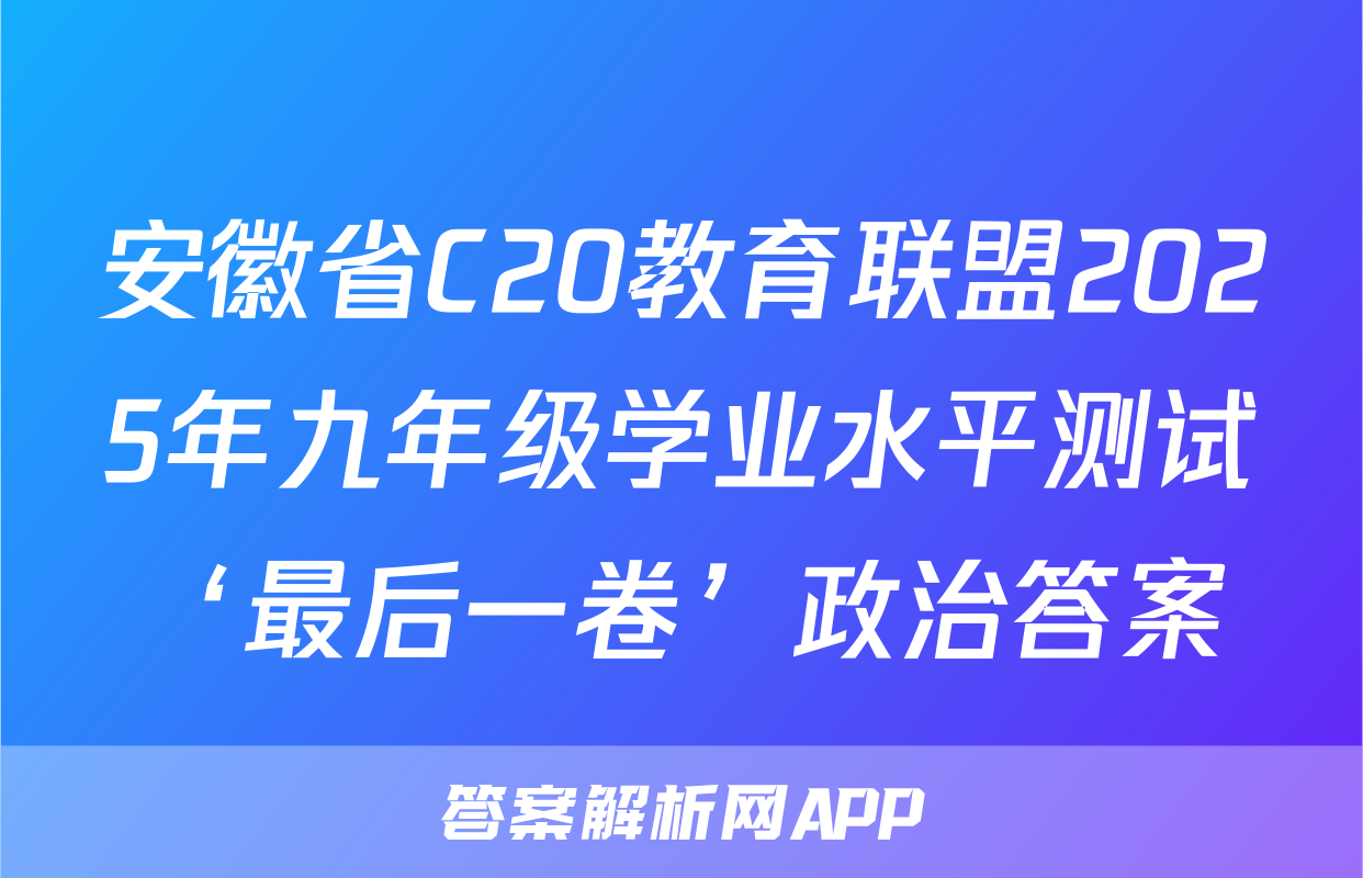 安徽省C20教育联盟2025年九年级学业水平测试‘最后一卷’政治答案
