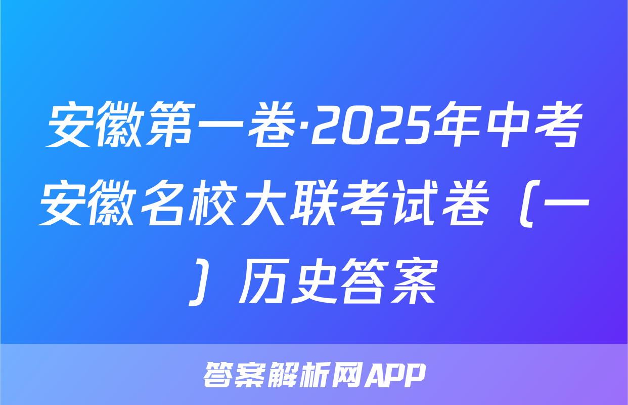 安徽第一卷·2025年中考安徽名校大联考试卷（一）历史答案