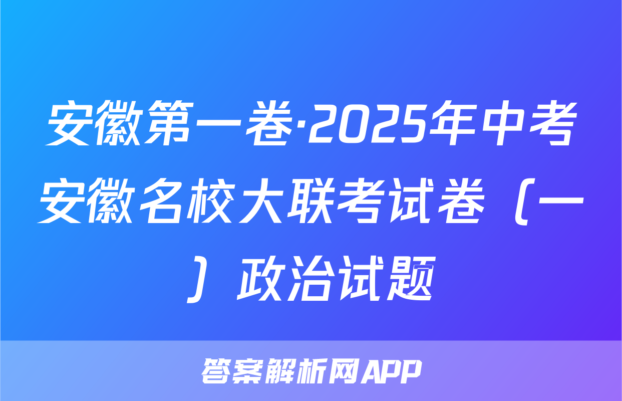 安徽第一卷·2025年中考安徽名校大联考试卷（一）政治试题